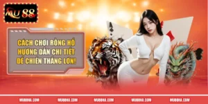 Cách Chơi Rồng Hổ - Hướng Dẫn Chi Tiết Để Chiến Thắng Lớn!