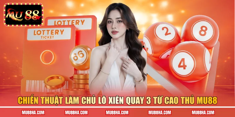 Chiến thuật làm chủ lô xiên quay 3 từ cao thủ Mu88