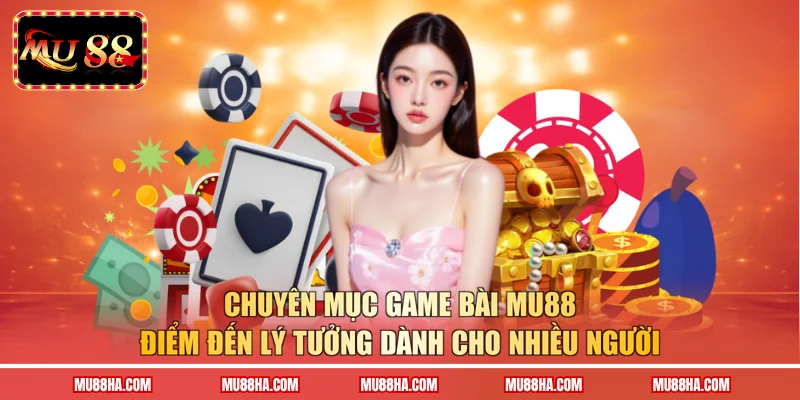 Chuyên mục game bài Mu88 điểm đến lý tưởng dành cho nhiều người
