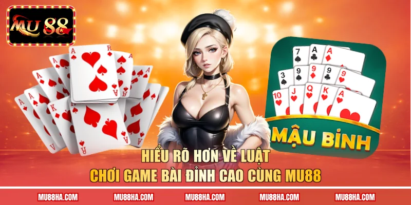 Hiểu rõ hơn về luật chơi game bài đỉnh cao cùng Mu88
