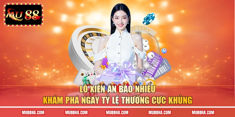 Lô xiên ăn bao nhiêu - Khám phá ngay tỷ lệ thưởng cực khủng