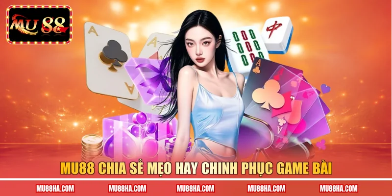 Mu88 chia sẻ mẹo hay chinh phục game bài