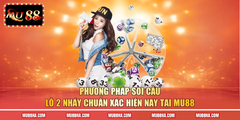 Phương pháp soi cầu lô 2 nháy chuẩn xác hiện nay tại MU88
