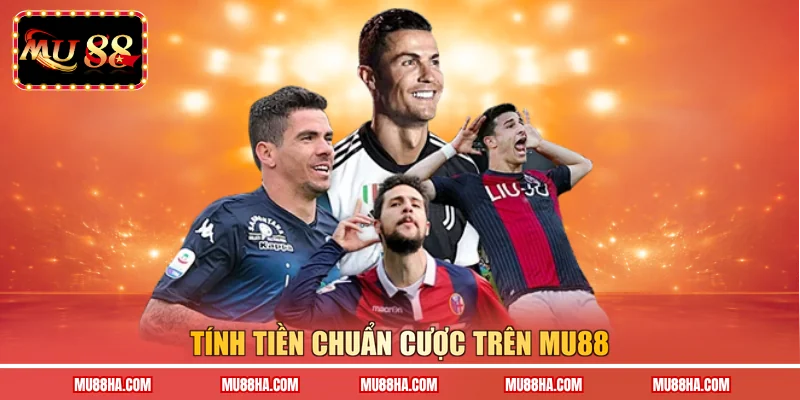 Tính tiền chuẩn cược trên Mu88