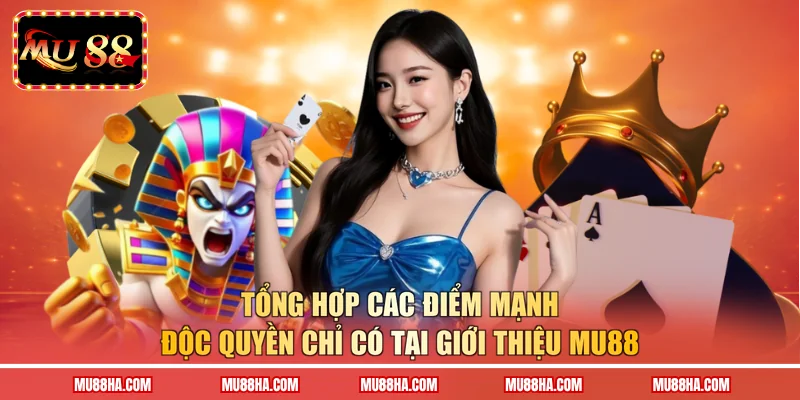 Tổng hợp các điểm mạnh độc quyền chỉ có tại giới thiệu MU88